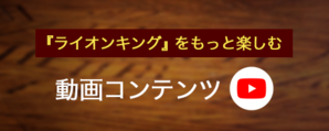 『ライオンキング』をもっと楽しむ動画コンテンツ
